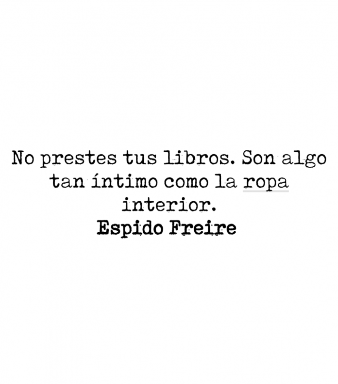 No prestes tus libros. Son algo tan íntimo como la ropa interior. Espido Freire.