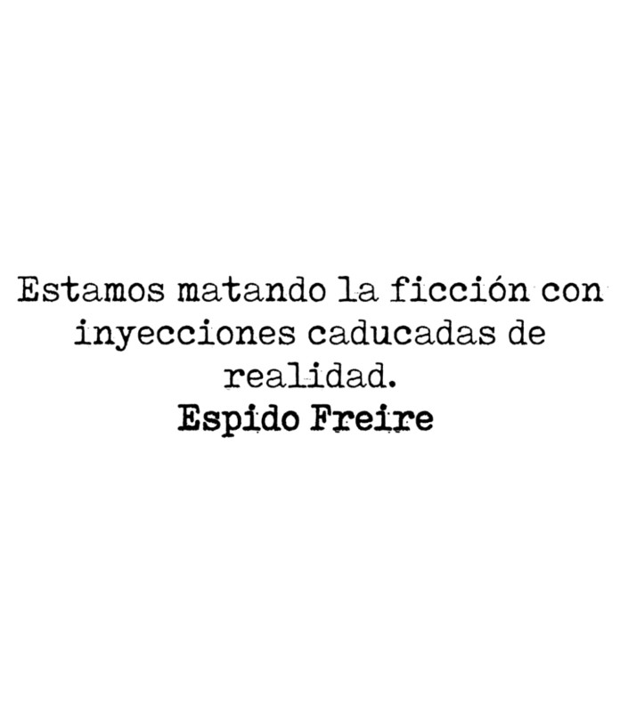 Estamos matando la ficción con inyecciones caducadas de realidad. Aforismos Espidianos.
