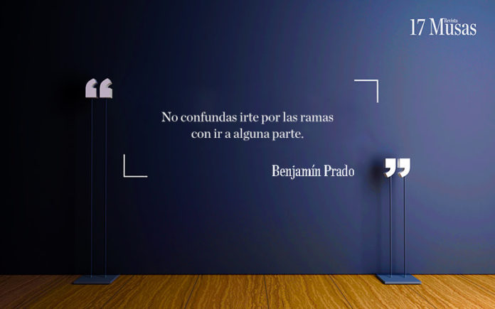 No confundas irte por las ramas con ir a alguna parte. Benjamin Prado.