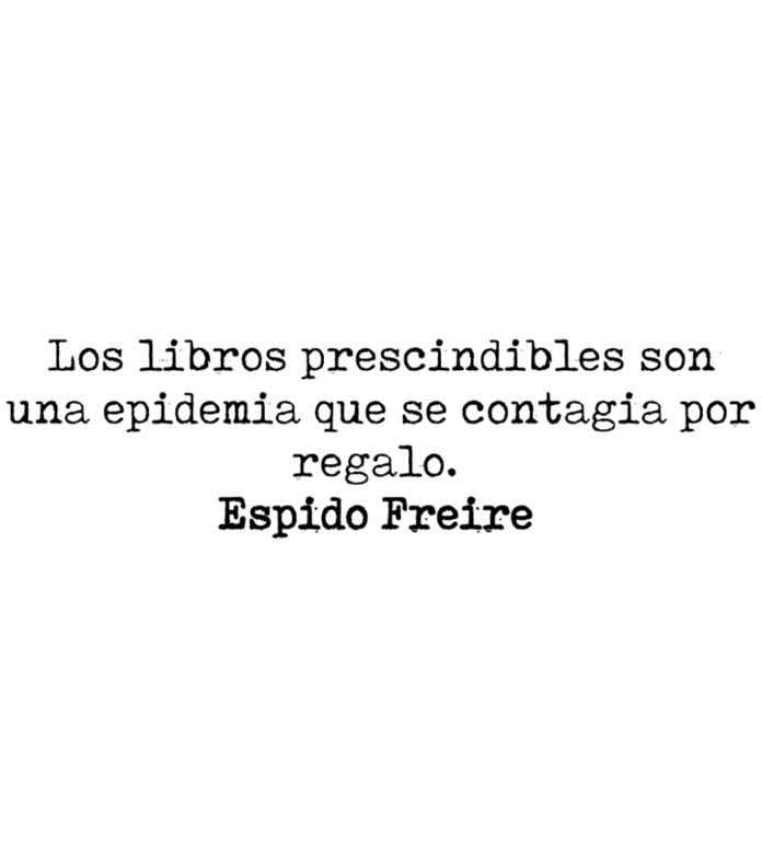 Los libros prescindibles son una epidemia que se contagia por regalo. Espido Freire.