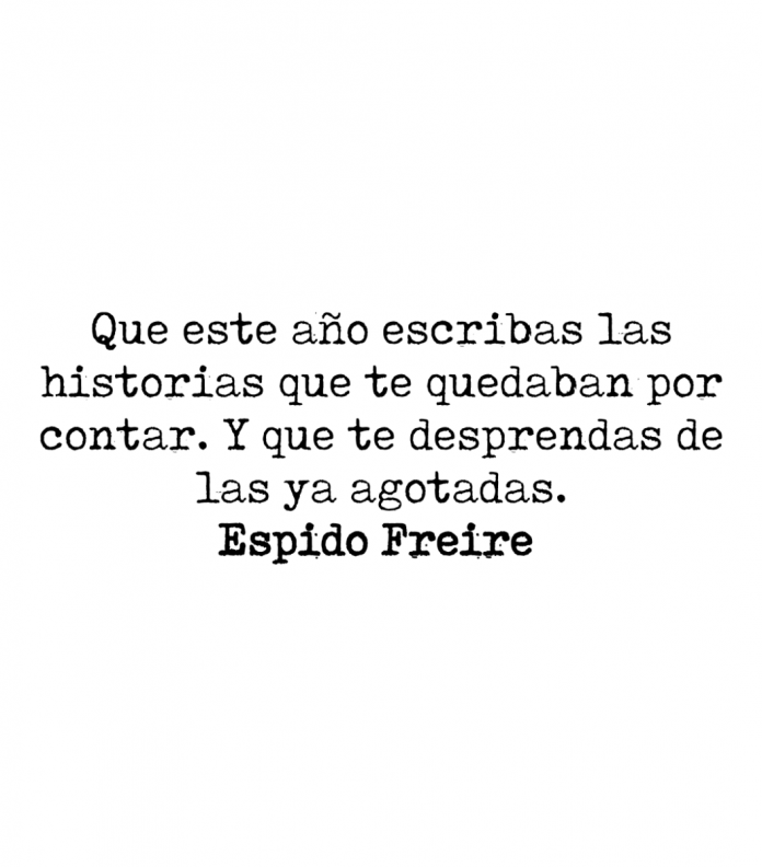 Que este año escribas las historias que te quedaban por contar. Y que te desprendas de las ya agotadas. Espido Freire.