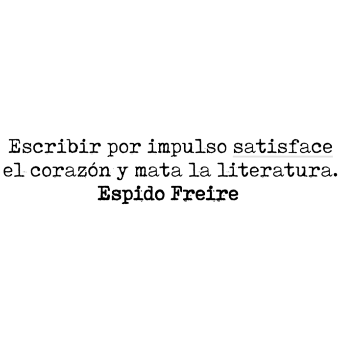 Escribir por impulso satisface el corazón y mata la literatura. Espido Freire.
