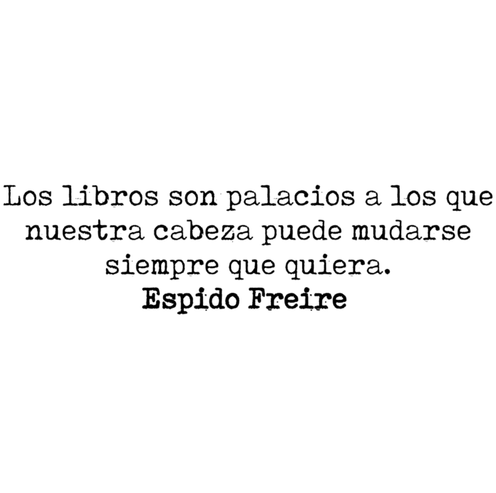 Los libros son palacios a los que nuestra cabeza puede mudarse siempre que quiera. Espido Freire.